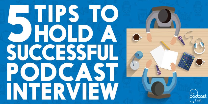 5 Tips to Hold a Successful Podcast Interview